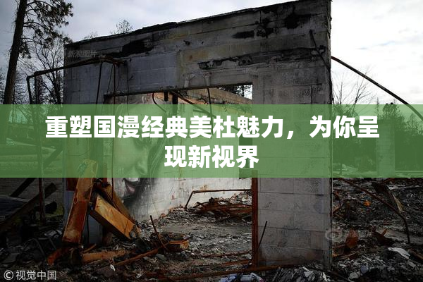 重塑国漫经典美杜魅力，为你呈现新视界