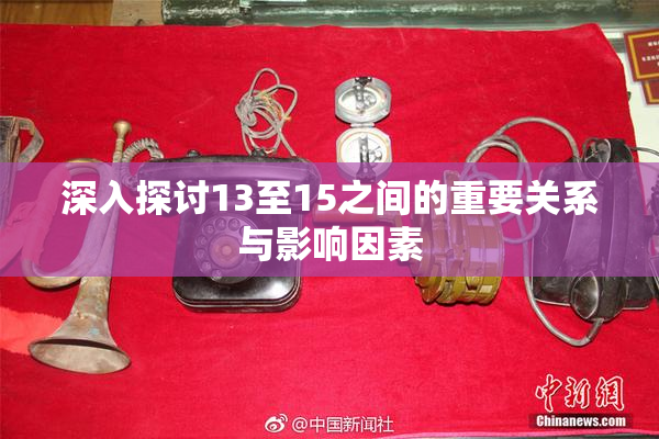 深入探讨13至15之间的重要关系与影响因素