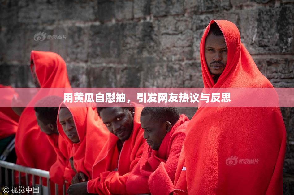 用黄瓜自慰抽，引发网友热议与反思