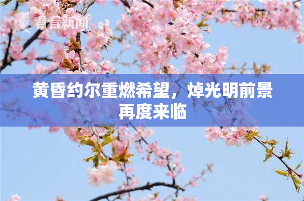 黄昏约尔重燃希望，焯光明前景再度来临