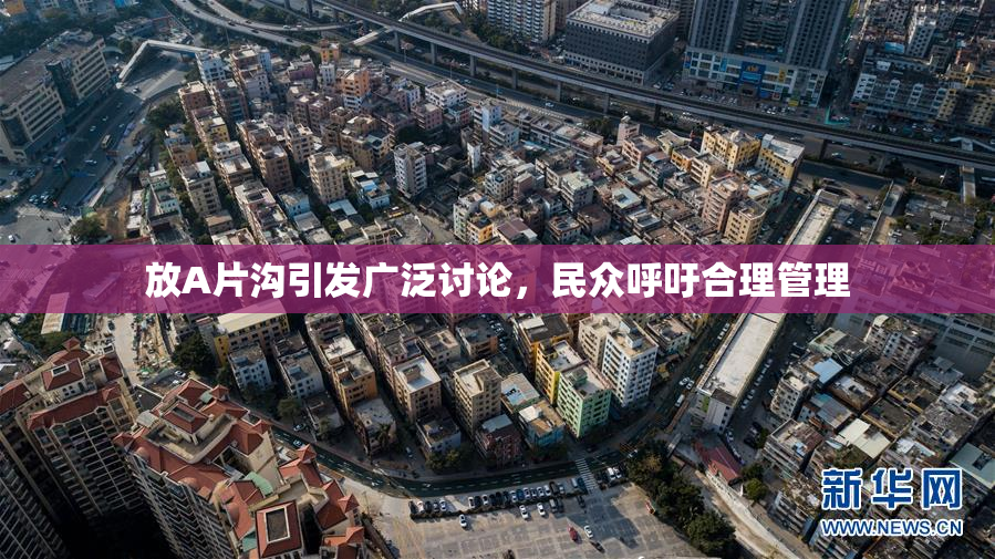放A片沟引发广泛讨论，民众呼吁合理管理