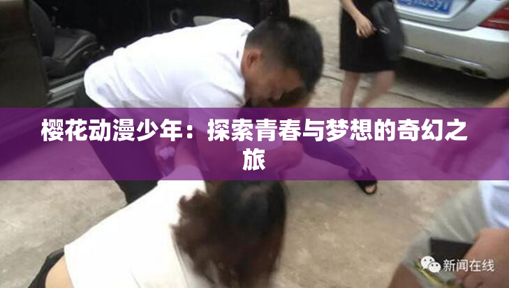 樱花动漫少年：探索青春与梦想的奇幻之旅