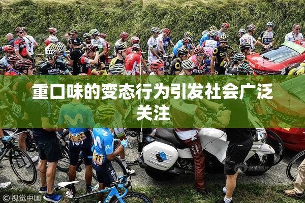 重口味的变态行为引发社会广泛关注