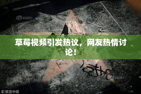 草莓视频引发热议，网友热情讨论！