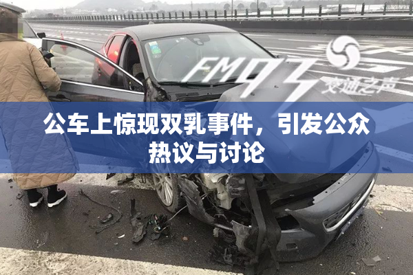 公车上惊现双乳事件，引发公众热议与讨论