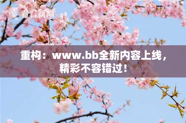 重构：www.bb全新内容上线，精彩不容错过！