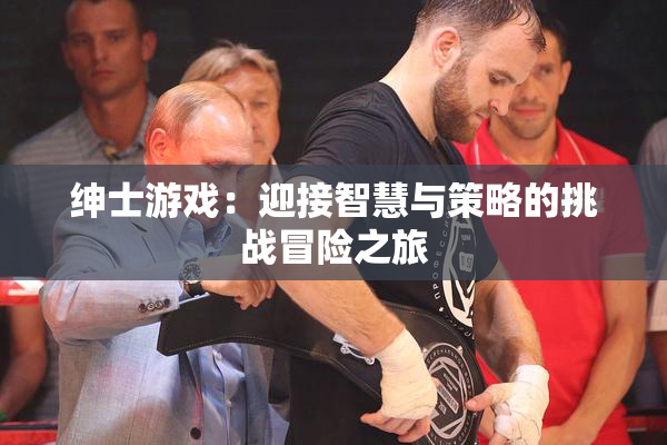 绅士游戏：迎接智慧与策略的挑战冒险之旅