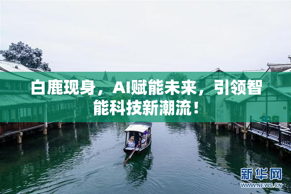 白鹿现身，AI赋能未来，引领智能科技新潮流！