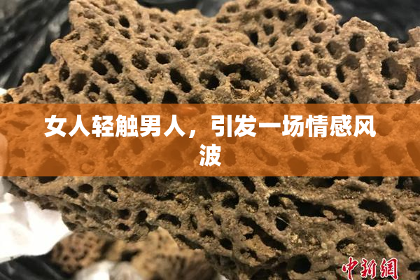 女人轻触男人，引发一场情感风波