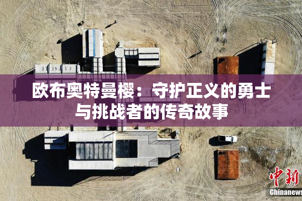 欧布奥特曼樱：守护正义的勇士与挑战者的传奇故事