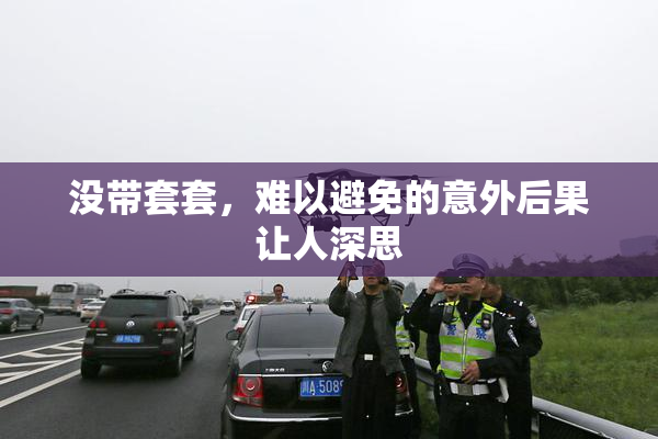 没带套套，难以避免的意外后果让人深思