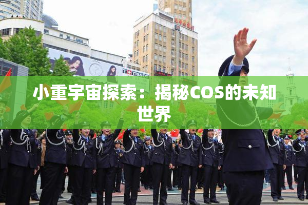 小重宇宙探索：揭秘COS的未知世界