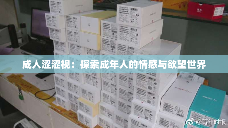 成人涩涩视：探索成年人的情感与欲望世界