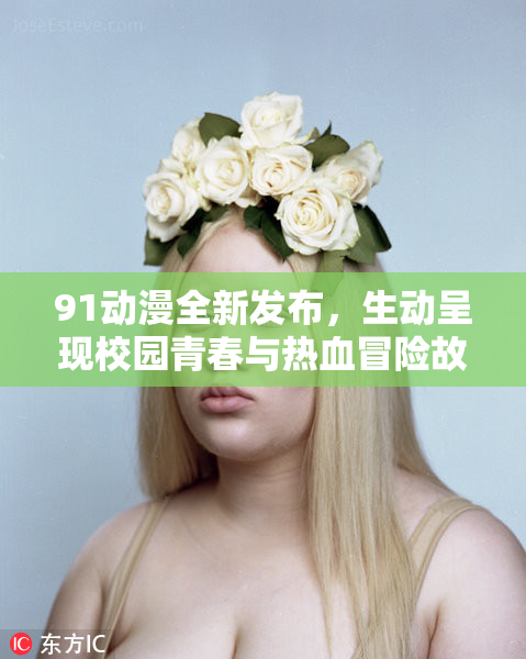 91动漫全新发布，生动呈现校园青春与热血冒险故事！
