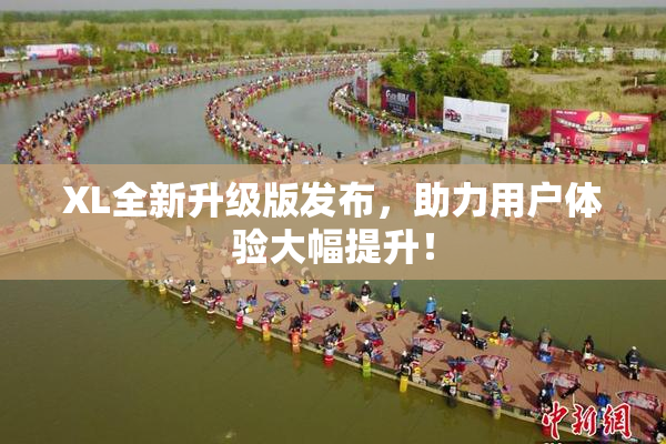 XL全新升级版发布，助力用户体验大幅提升！