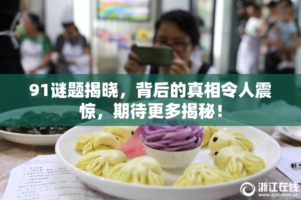 91谜题揭晓，背后的真相令人震惊，期待更多揭秘！