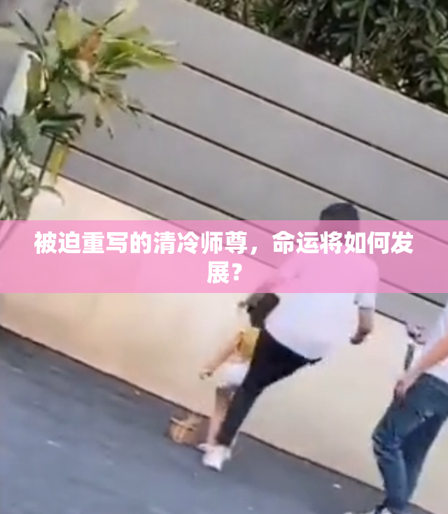 被迫重写的清冷师尊，命运将如何发展？