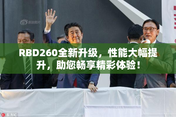 RBD260全新升级，性能大幅提升，助您畅享精彩体验！