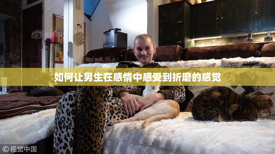 如何让男生在感情中感受到折磨的感觉