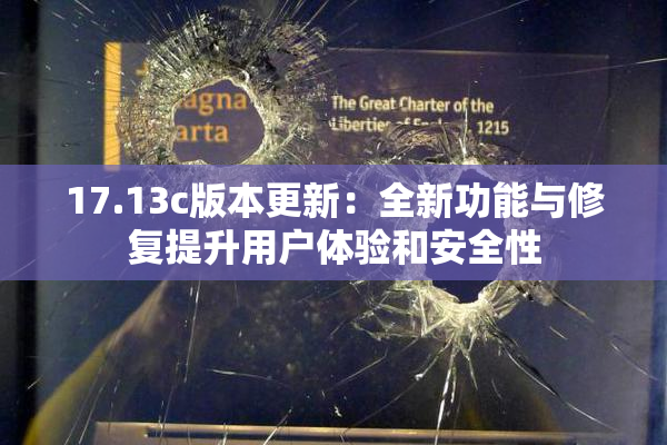 17.13c版本更新：全新功能与修复提升用户体验和安全性