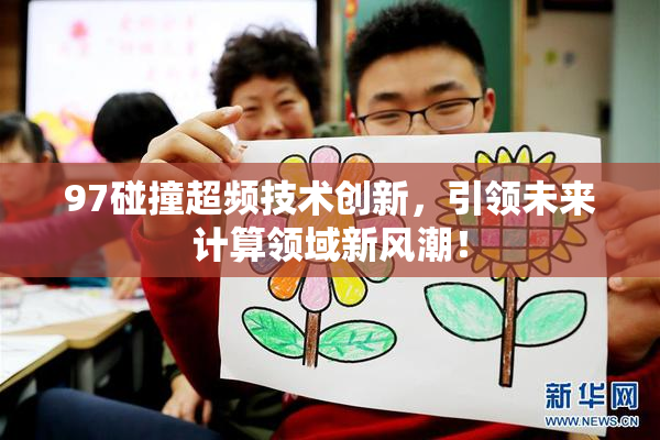 97碰撞超频技术创新，引领未来计算领域新风潮！