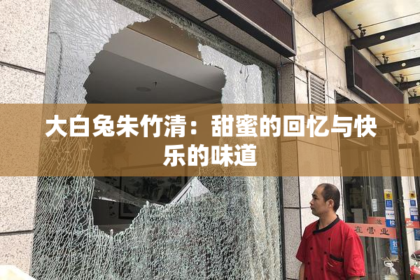 大白兔朱竹清：甜蜜的回忆与快乐的味道