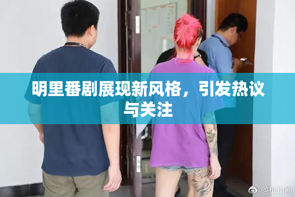 明里番剧展现新风格，引发热议与关注