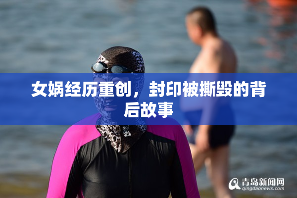 女娲经历重创，封印被撕毁的背后故事