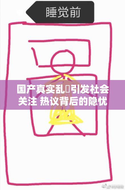 国产真实乱婬引发社会关注 热议背后的隐忧与反思
