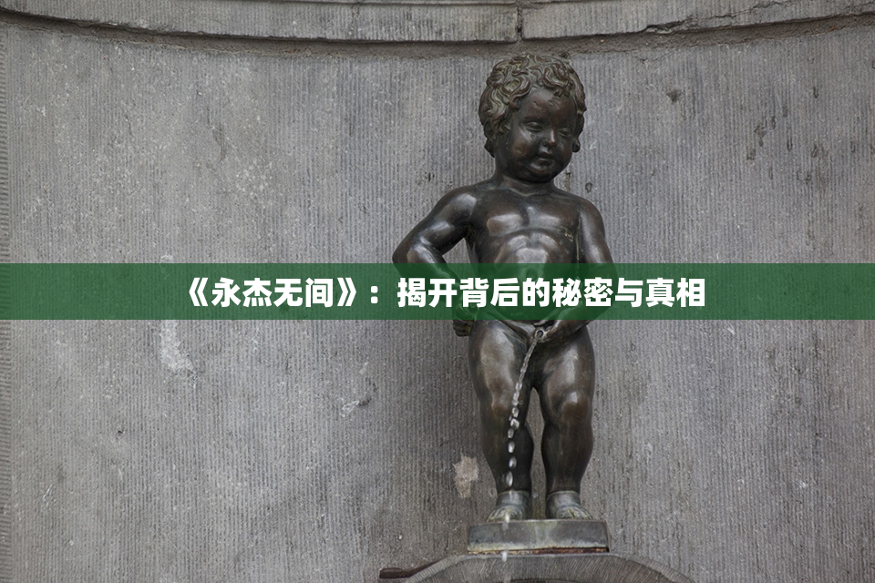 《永杰无间》：揭开背后的秘密与真相