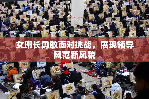 女班长勇敢面对挑战，展现领导风范新风貌