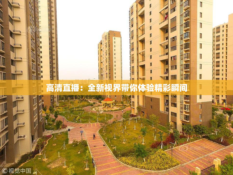 高清直播：全新视界带你体验精彩瞬间