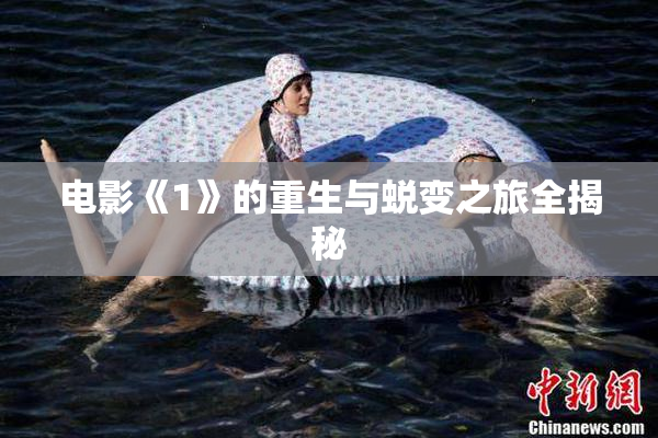 电影《1》的重生与蜕变之旅全揭秘