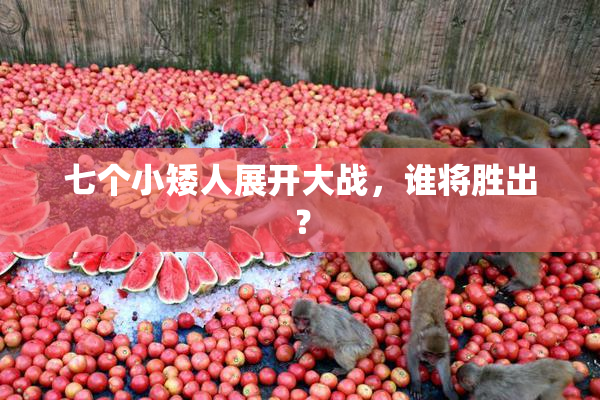 七个小矮人展开大战，谁将胜出？