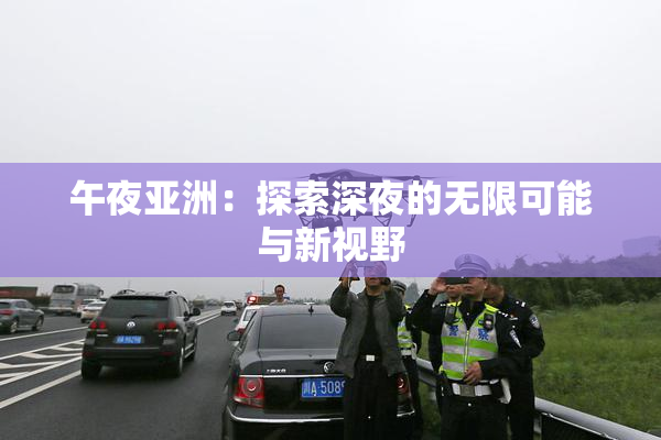 午夜亚洲：探索深夜的无限可能与新视野