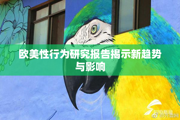 欧美性行为研究报告揭示新趋势与影响
