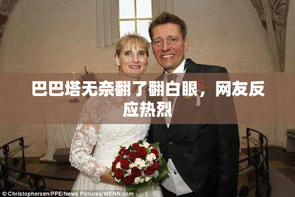 巴巴塔无奈翻了翻白眼，网友反应热烈