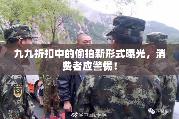 九九折扣中的偷拍新形式曝光，消费者应警惕！