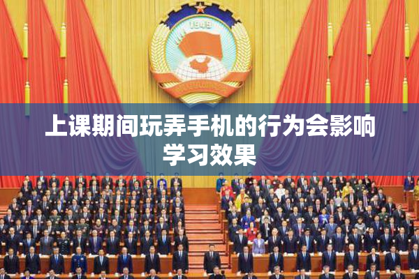 上课期间玩弄手机的行为会影响学习效果