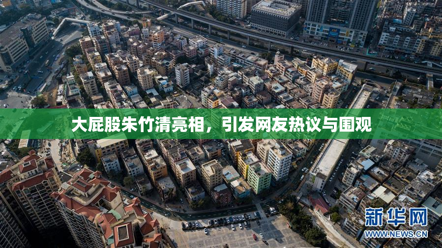 大屁股朱竹清亮相，引发网友热议与围观