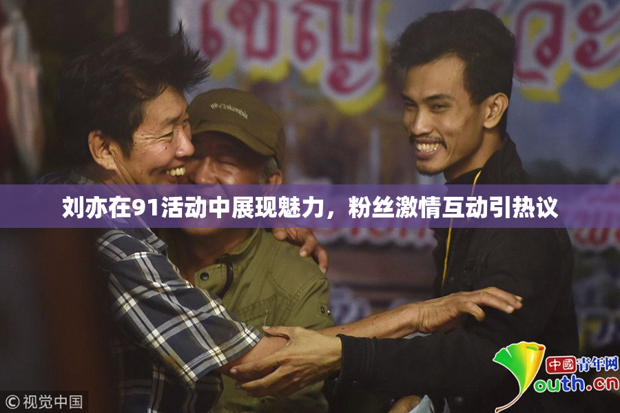 刘亦在91活动中展现魅力，粉丝激情互动引热议