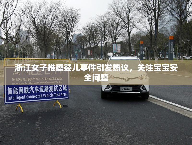 浙江女子推搡婴儿事件引发热议，关注宝宝安全问题