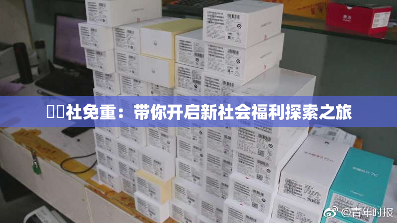 擼擼社免重：带你开启新社会福利探索之旅