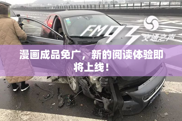 漫画成品免广，新的阅读体验即将上线！