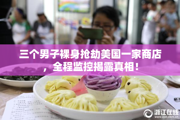 三个男子裸身抢劫美国一家商店，全程监控揭露真相！