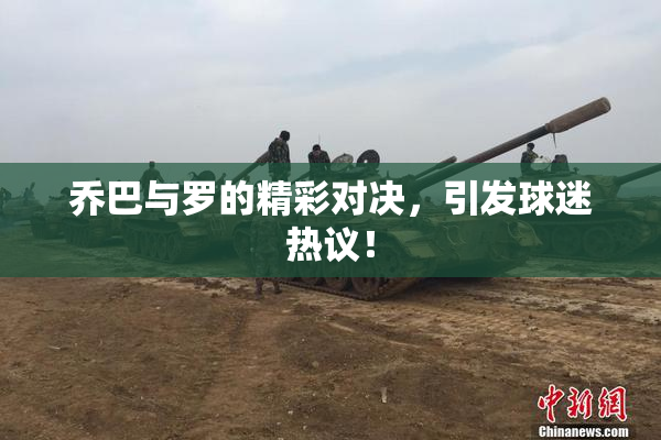 乔巴与罗的精彩对决，引发球迷热议！
