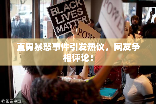 直男暴怒事件引发热议，网友争相评论！