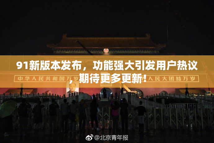 91新版本发布，功能强大引发用户热议，期待更多更新！