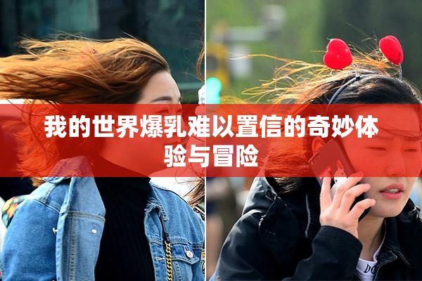 我的世界爆乳难以置信的奇妙体验与冒险