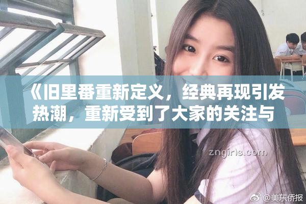 《旧里番重新定义，经典再现引发热潮，重新受到了大家的关注与喜爱》